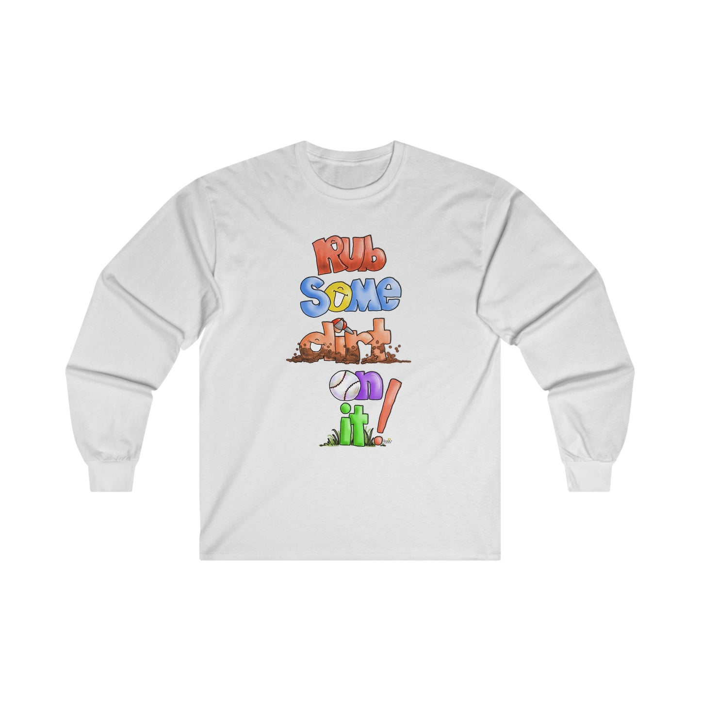 Rub Some Dirt on IT Long Sleeve Tshirt by the Giggle Network